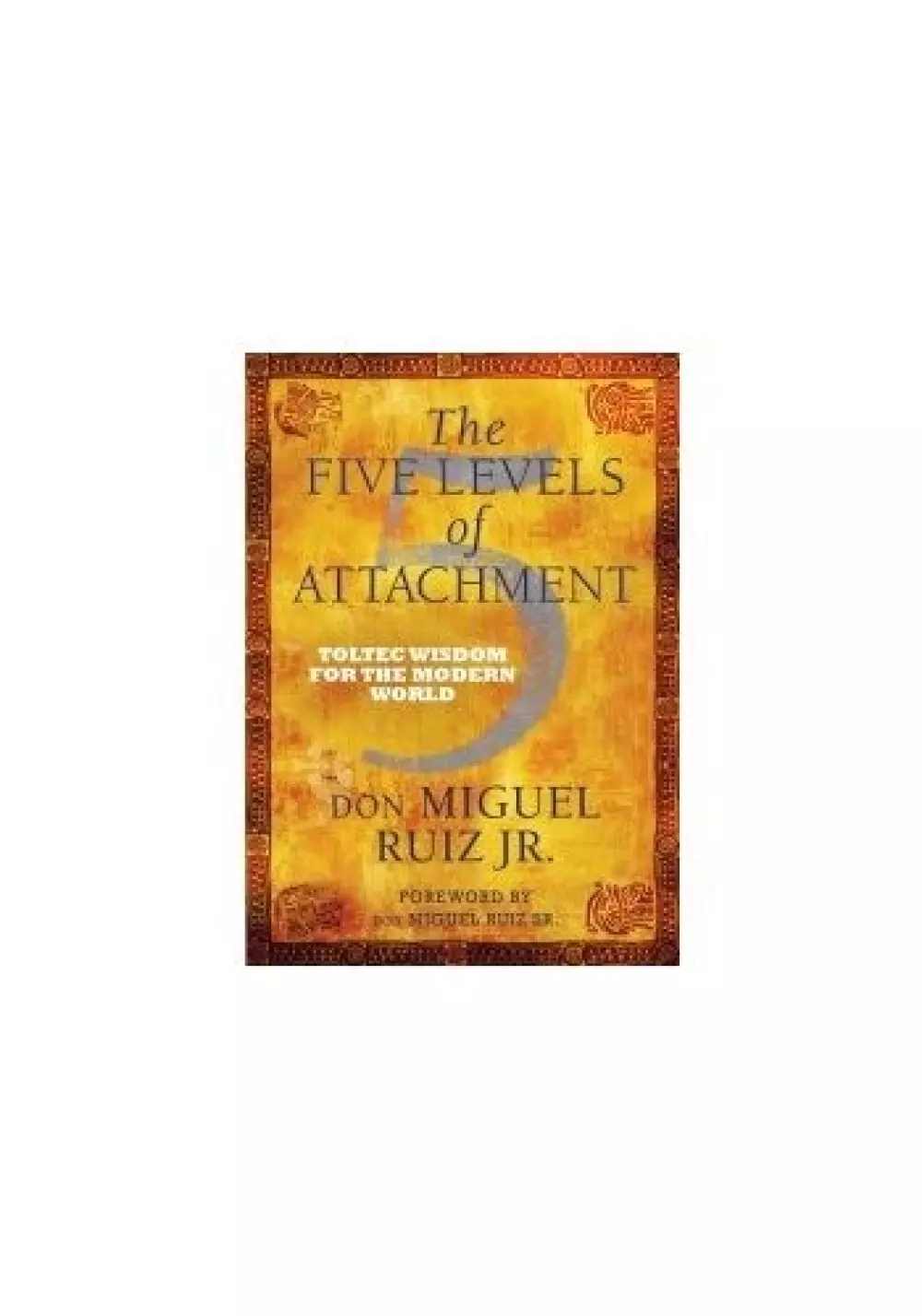 The Five Levels of Attachment, Bøker, Psykologi & relasjoner, Toltec Wisdom for the Modern World