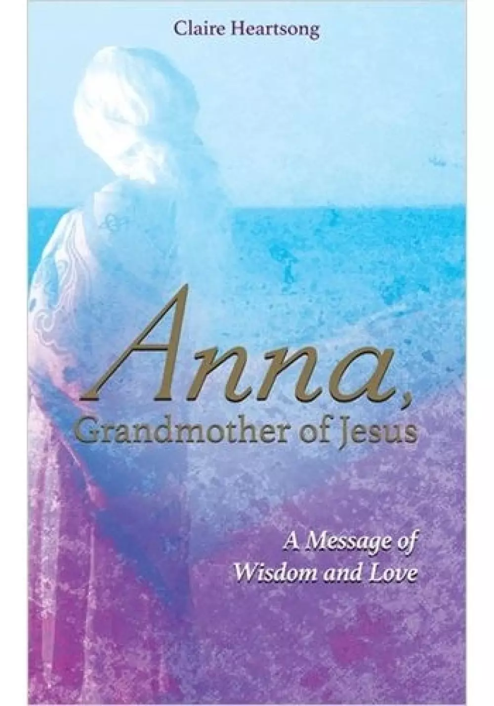 Anna, Grandmother of Jesus, Bøker, Psykologi & relasjoner, A Message of Wisdom and Love