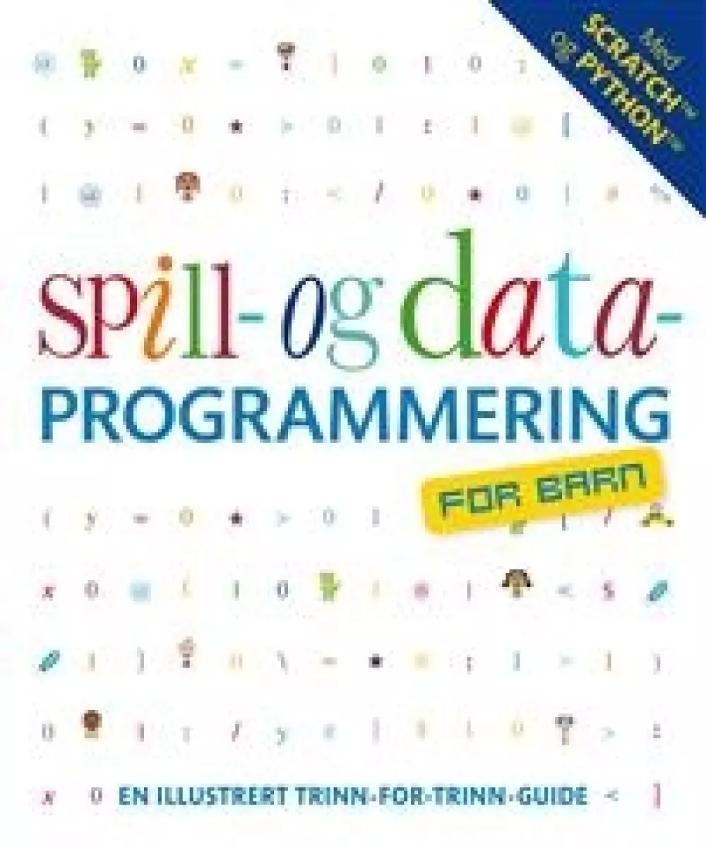 Spill- og dataprogrammering for barn, 9788231611752, Faktabøker, En illustrert trinn-for trinn-guide med Scratch og Python